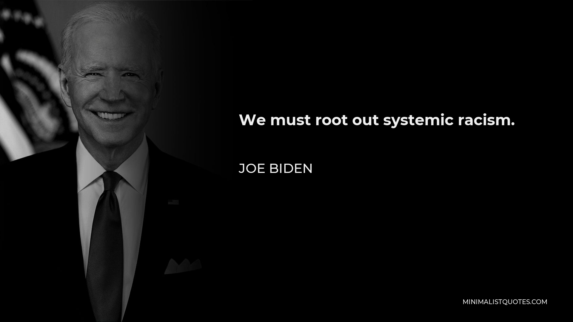 Joe Biden Quote - We must root out systemic racism.
