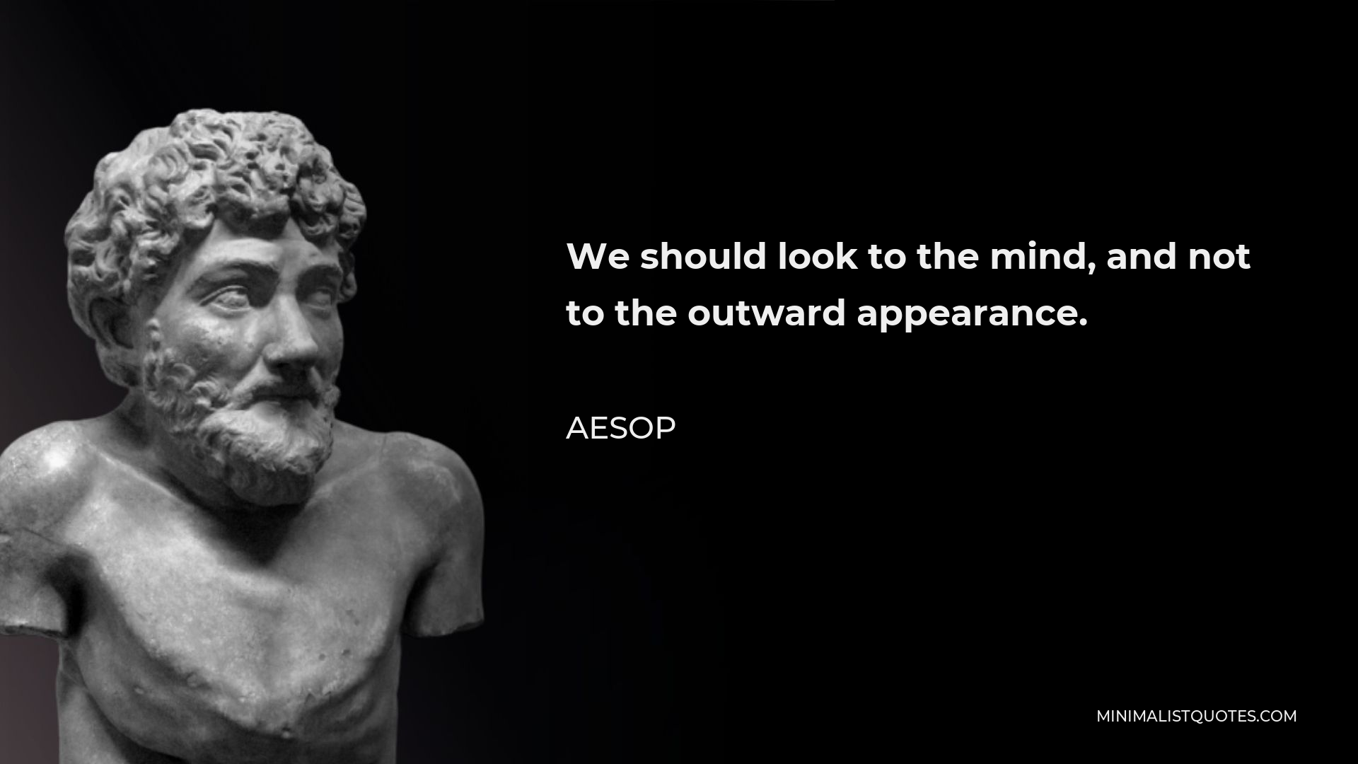 Aesop Quote - We should look to the mind, and not to the outward appearance.
