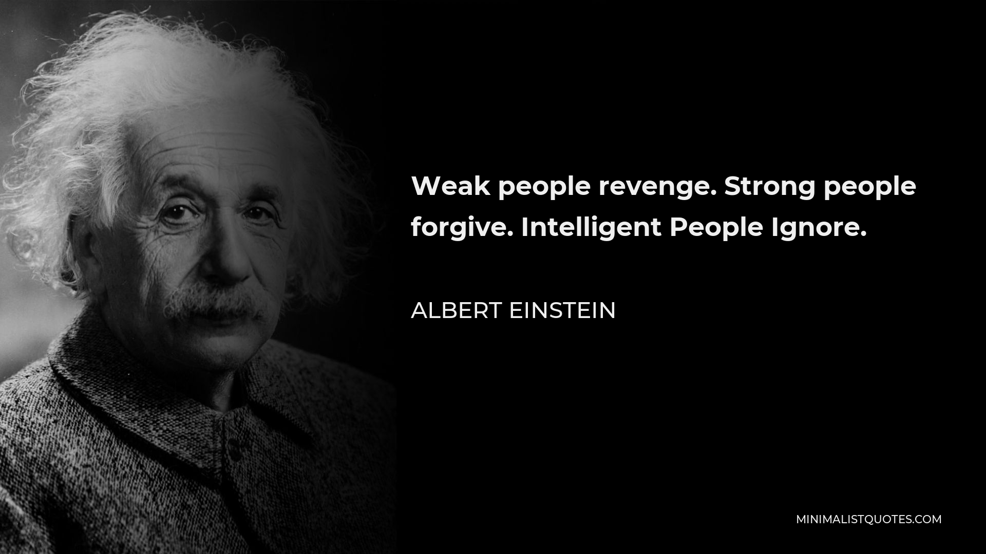 Albert Einstein Quote - Weak people revenge. Strong people forgive. Intelligent People Ignore.