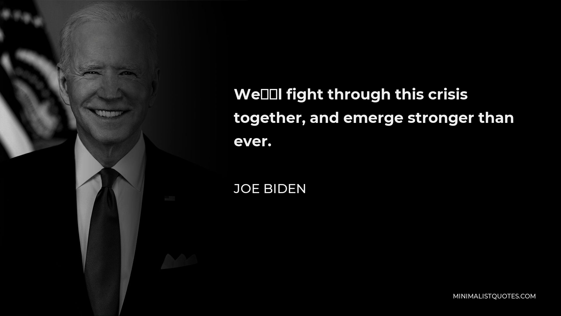 Joe Biden Quote - We’ll fight through this crisis together, and emerge stronger than ever.