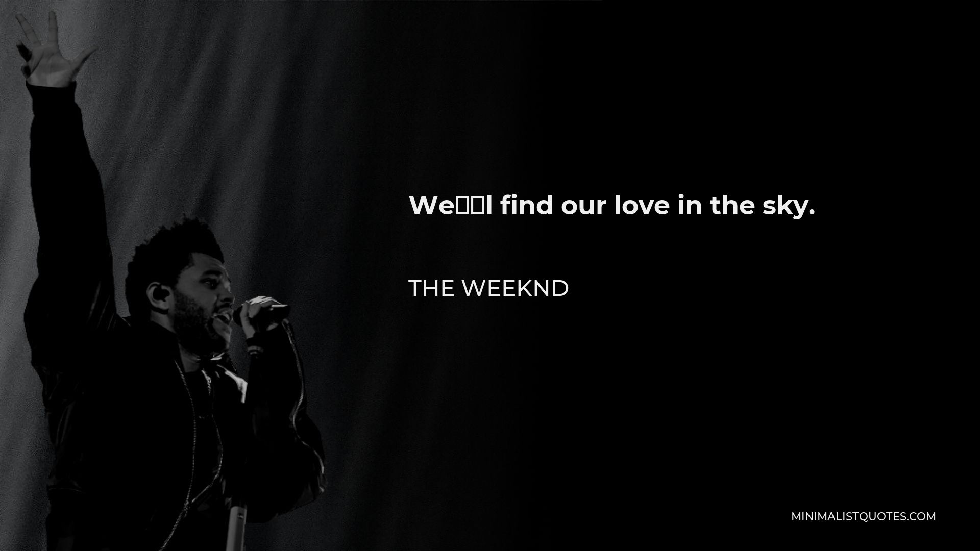 The Weeknd Quote - We’ll find our love in the sky.