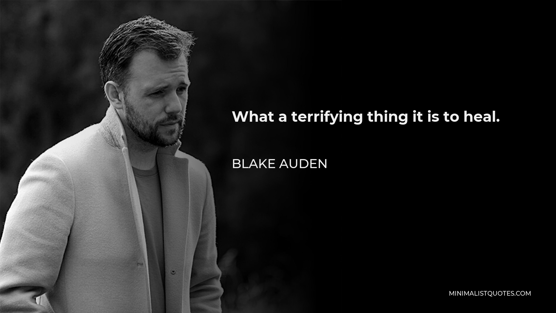 Blake Auden Quote - What a terrifying thing it is to heal.