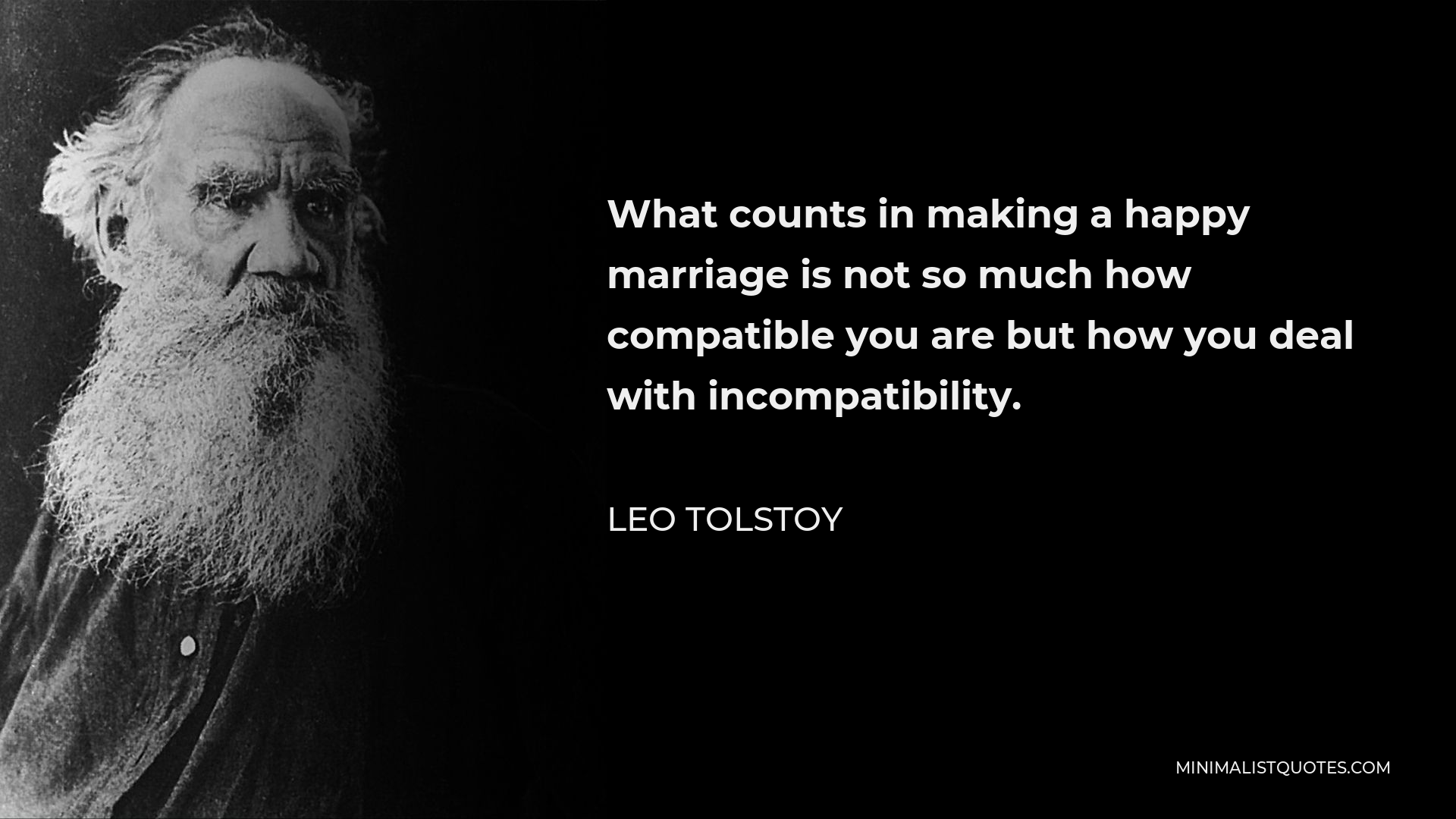 Leo Tolstoy Quote - What counts in making a happy marriage is not so much how compatible you are but how you deal with incompatibility.