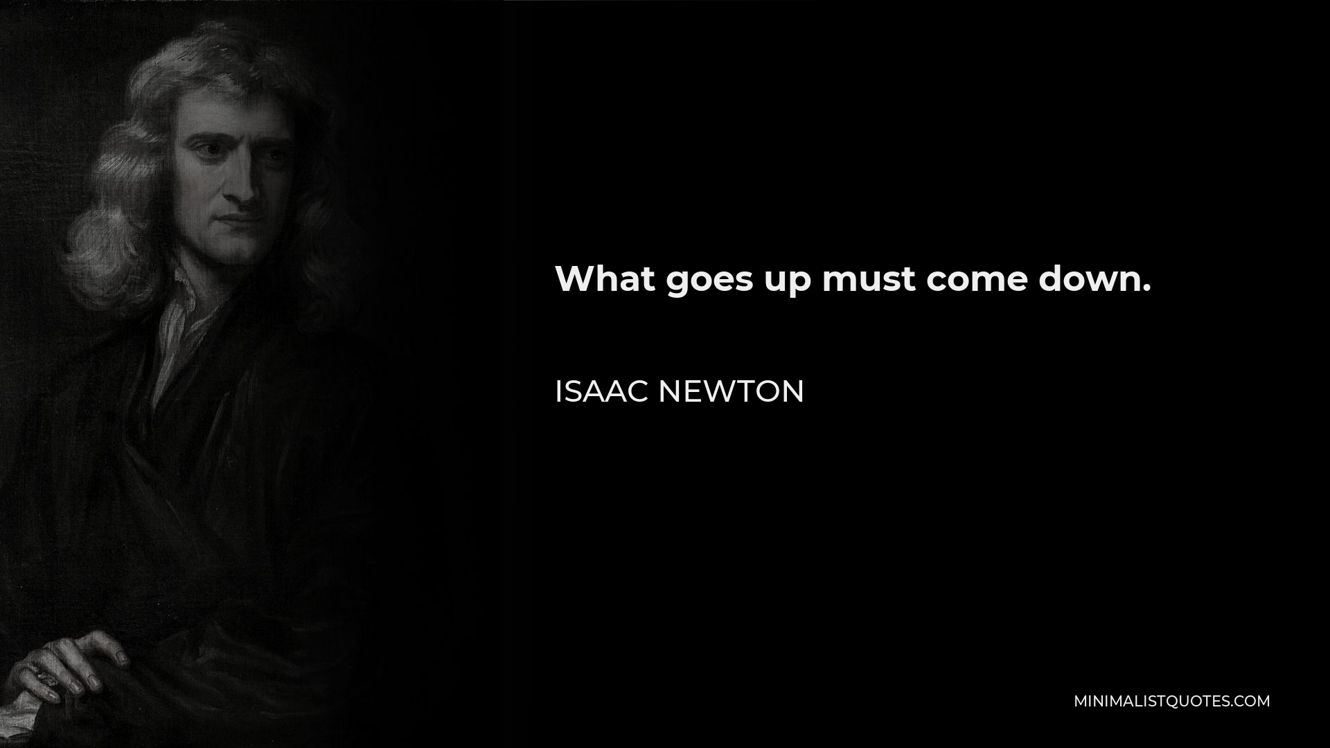 Isaac Newton Quote - What goes up must come down.