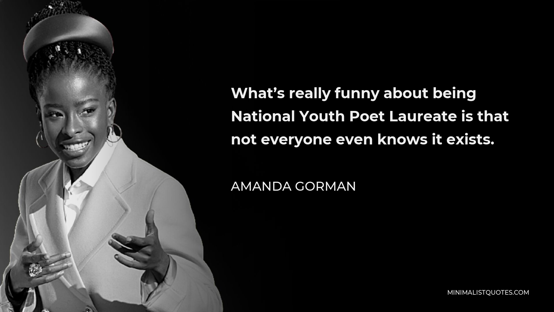 Amanda Gorman Quote - What’s really funny about being National Youth Poet Laureate is that not everyone even knows it exists.