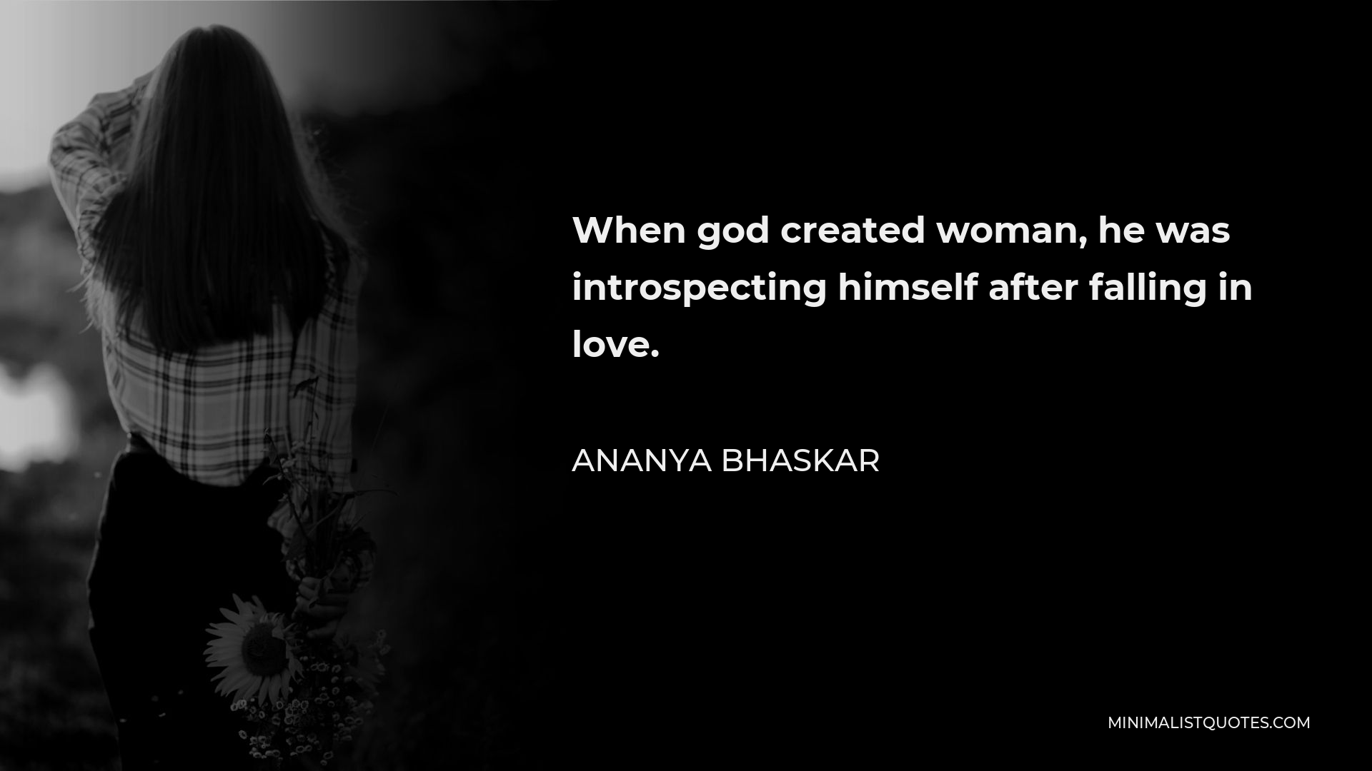 Ananya Bhaskar Quote - When god created woman, he was introspecting himself after falling in love.