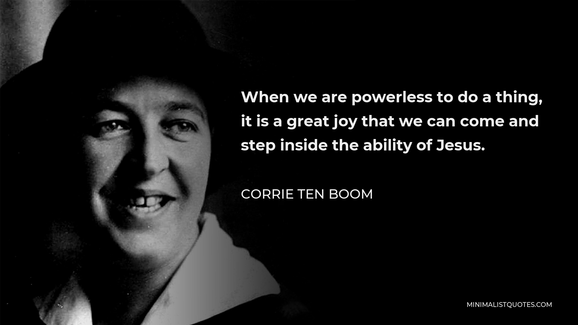 Corrie ten Boom Quote - When we are powerless to do a thing, it is a great joy that we can come and step inside the ability of Jesus.