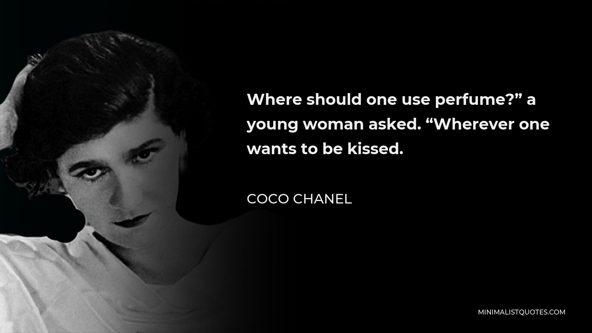Coco Chanel Quote - Where should one use perfume?” a young woman asked. “Wherever one wants to be kissed.
