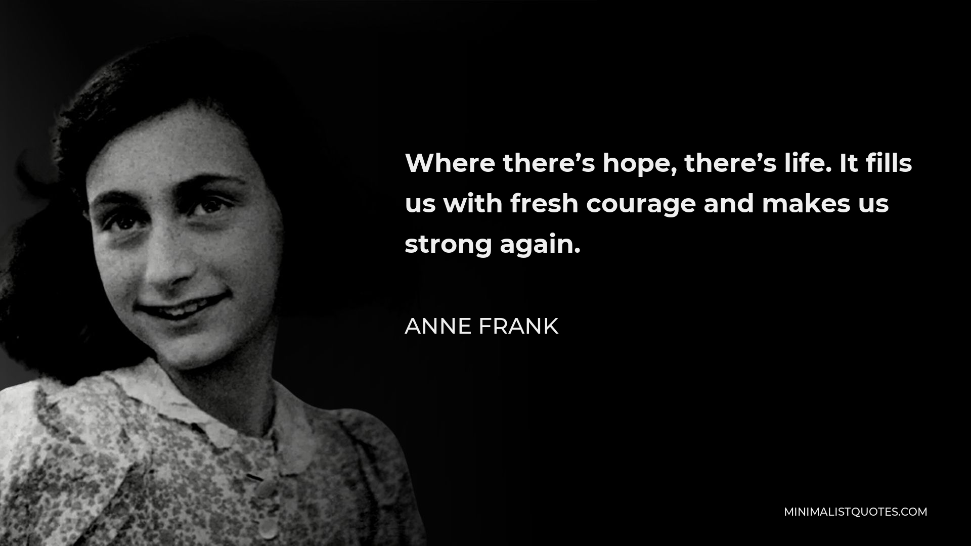 Anne Frank Quote: “Where there's hope, there's life. It fills us with fresh  courage and makes
