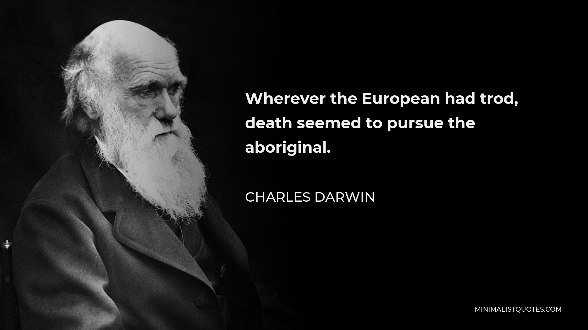 Charles Darwin Quote - Wherever the European had trod, death seemed to pursue the aboriginal.