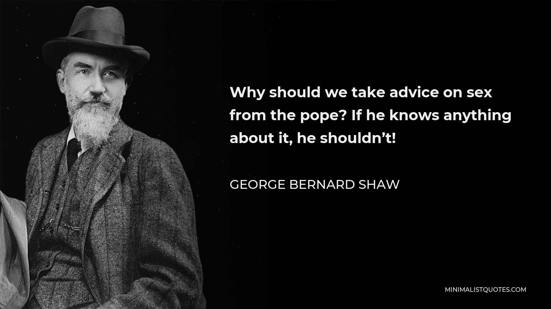 George Bernard Shaw Quote - Why should we take advice on sex from the pope? If he knows anything about it, he shouldn’t!