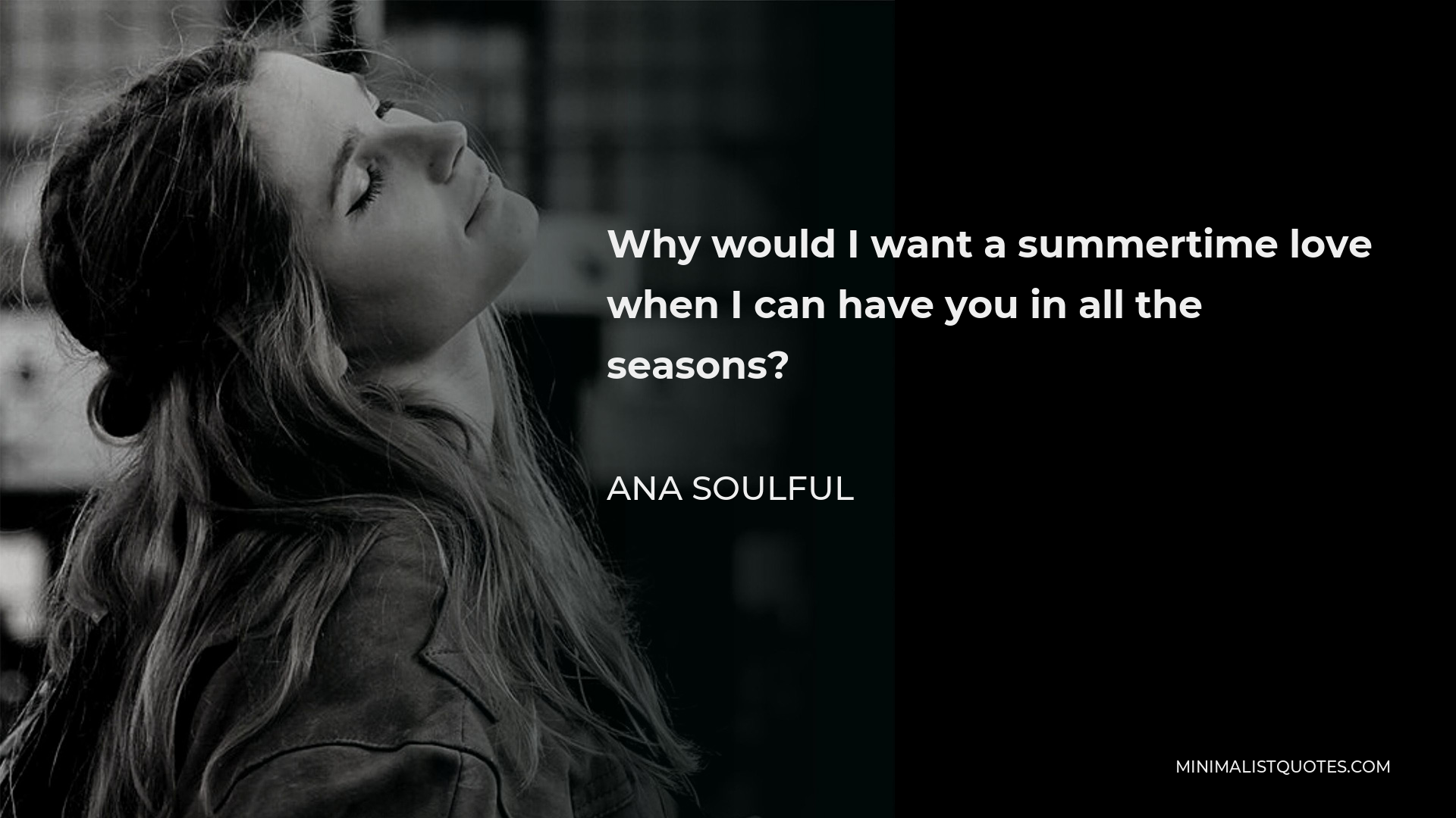 Ana Soulful Quote - Why would I want a summertime love when I can have you in all the seasons?