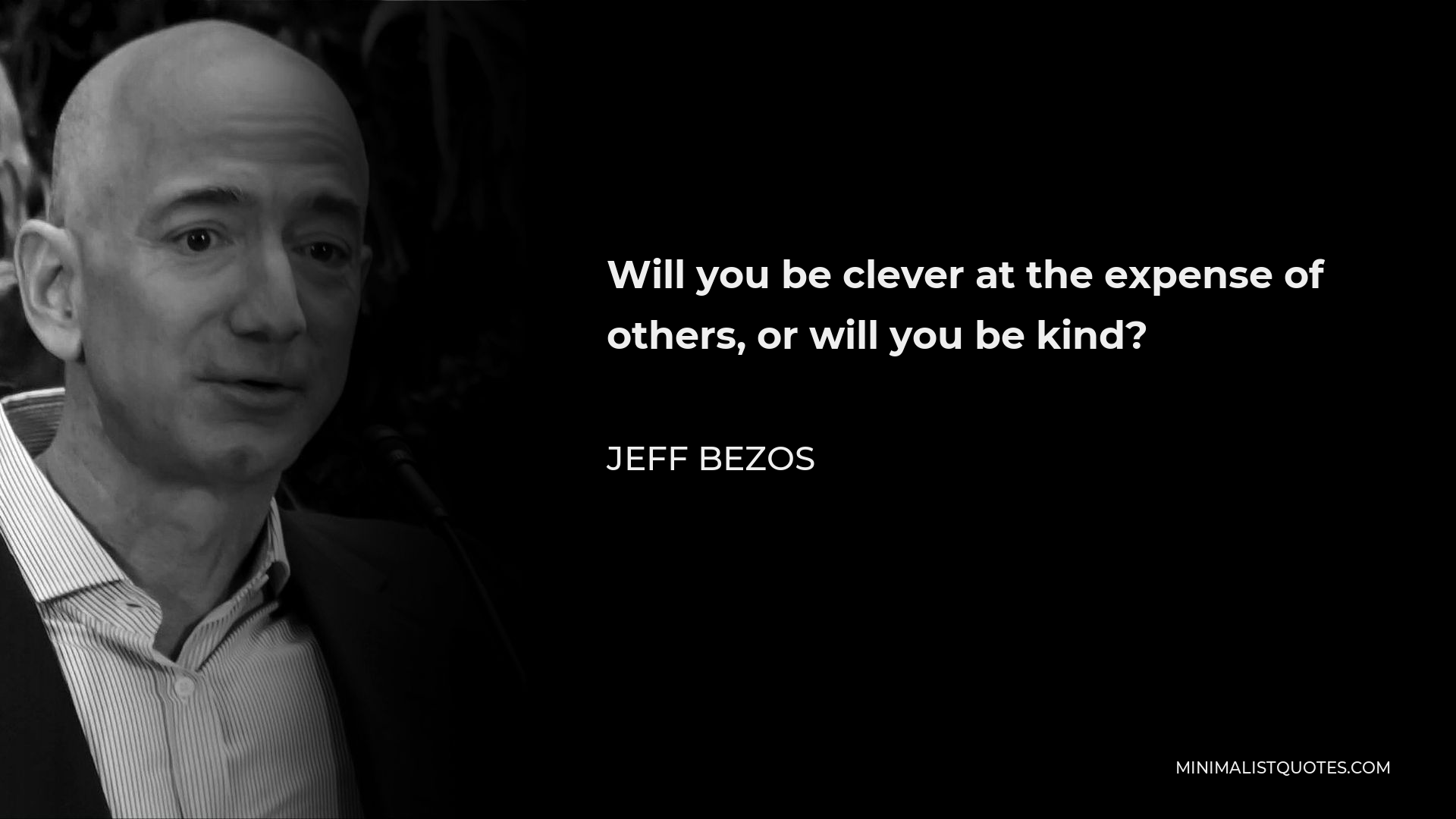 Jeff Bezos Quote - Will you be clever at the expense of others, or will you be kind?