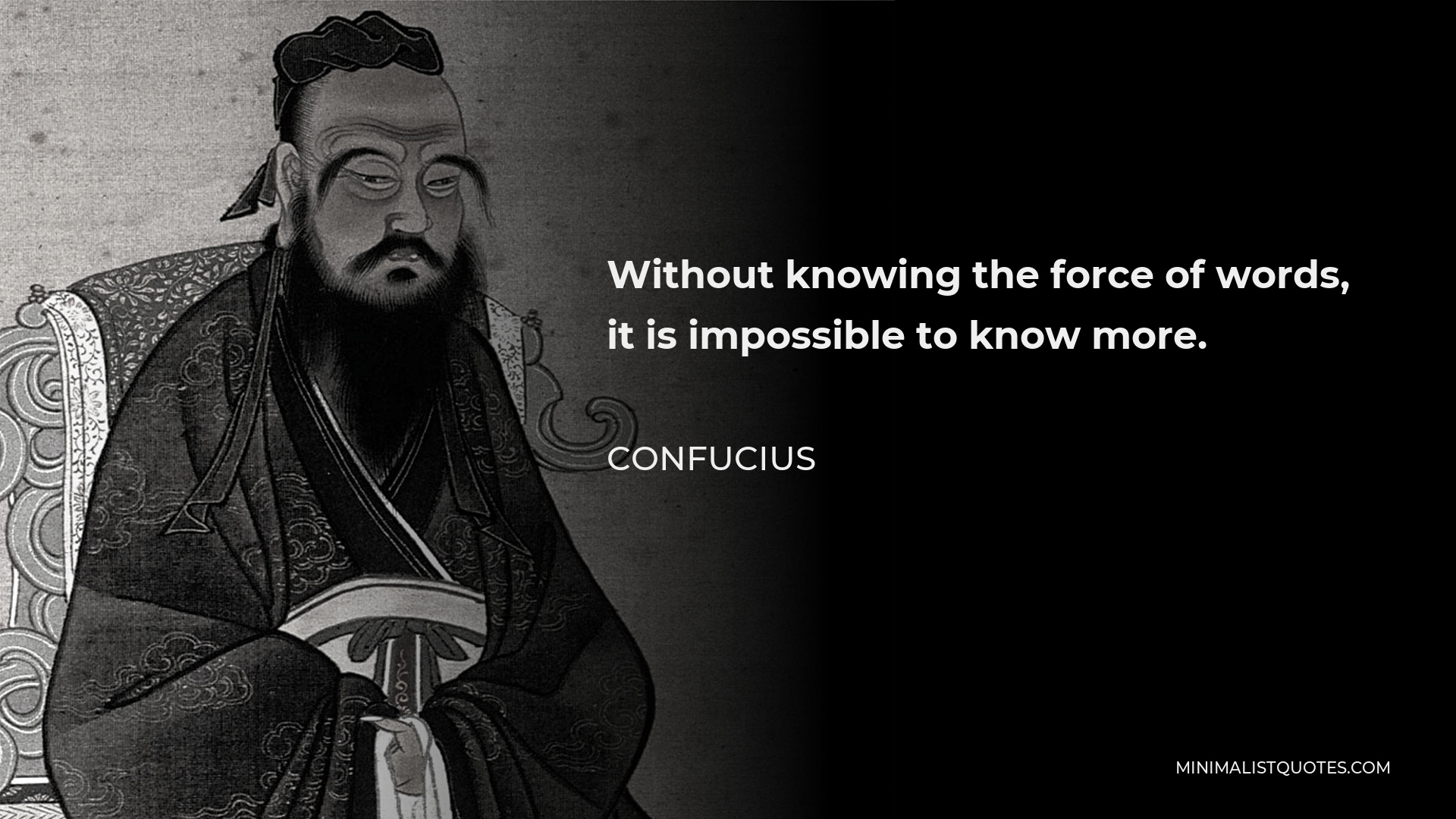 Confucius Quote - Without knowing the force of words, it is impossible to know more.