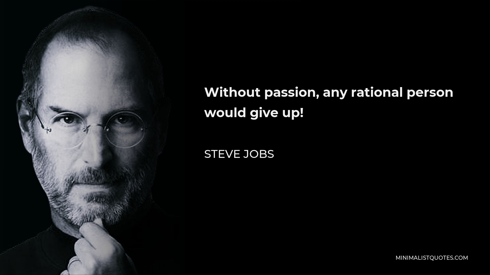 Steve Jobs Quote Without Passion Any Rational Person Would Give Up 