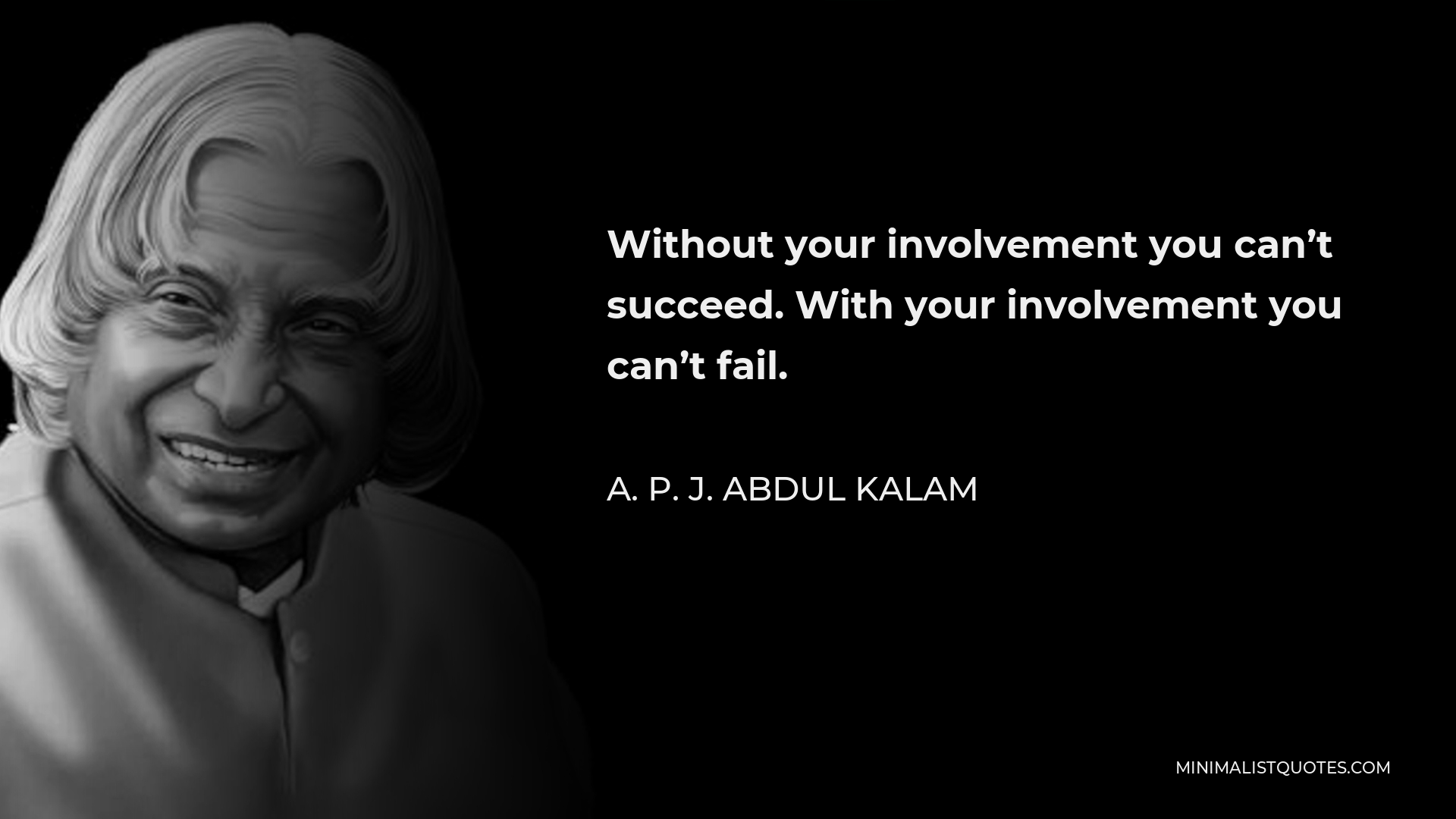 A. P. J. Abdul Kalam Quote: Without your involvement you can't succeed ...