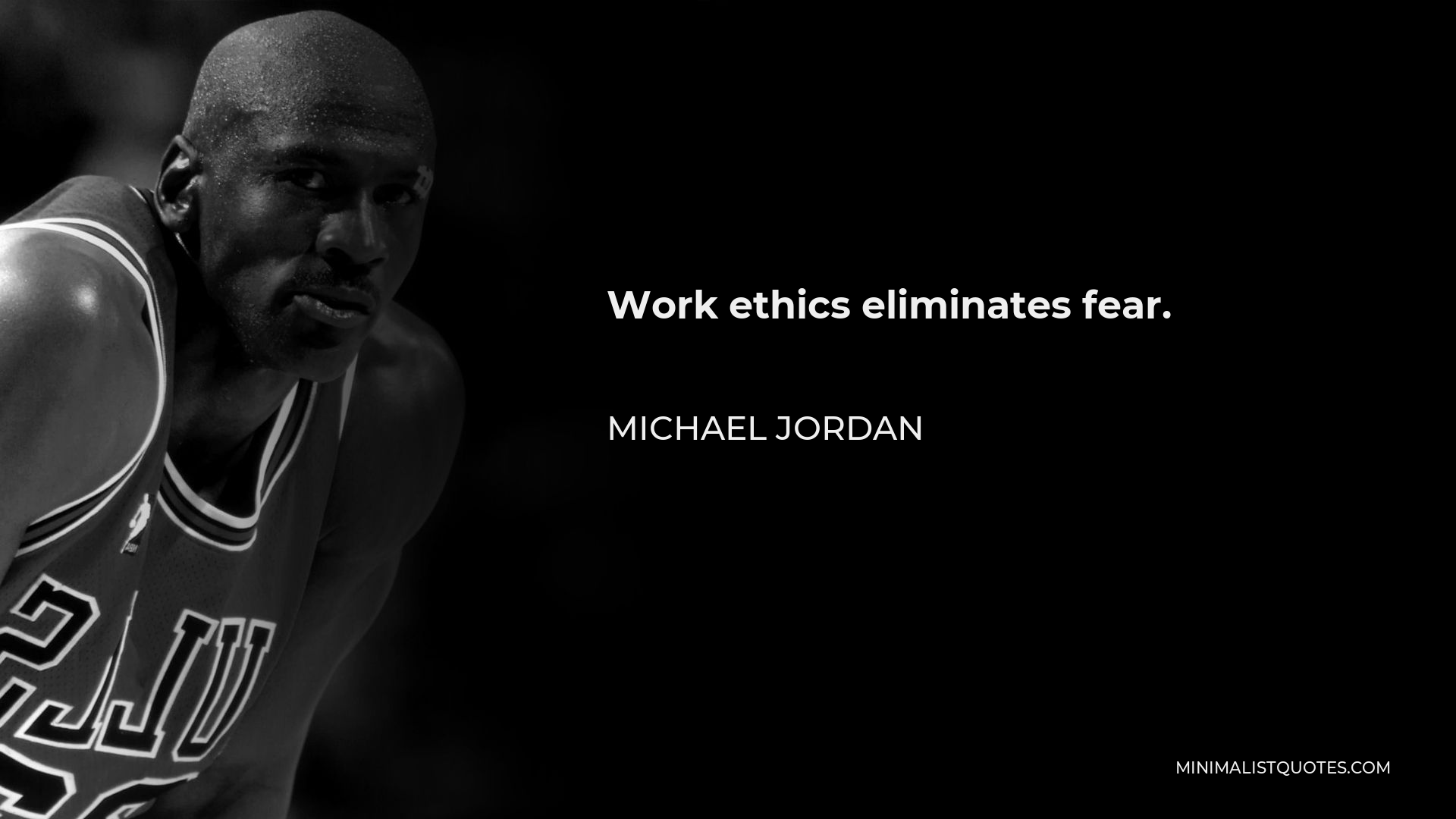 Michael Jordan Quote - Work ethics eliminates fear.