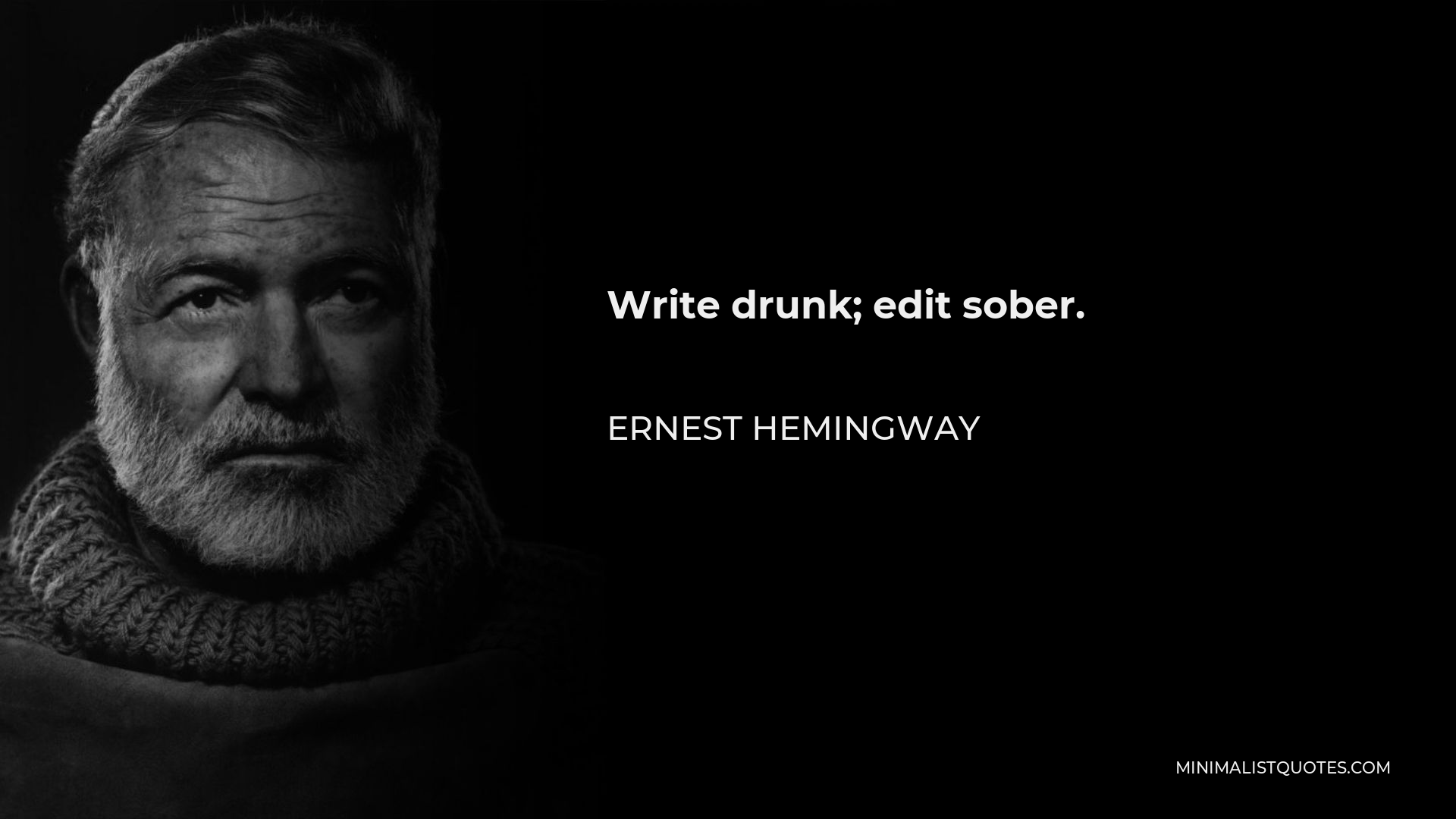 Ernest Hemingway Quote - Write drunk; edit sober.