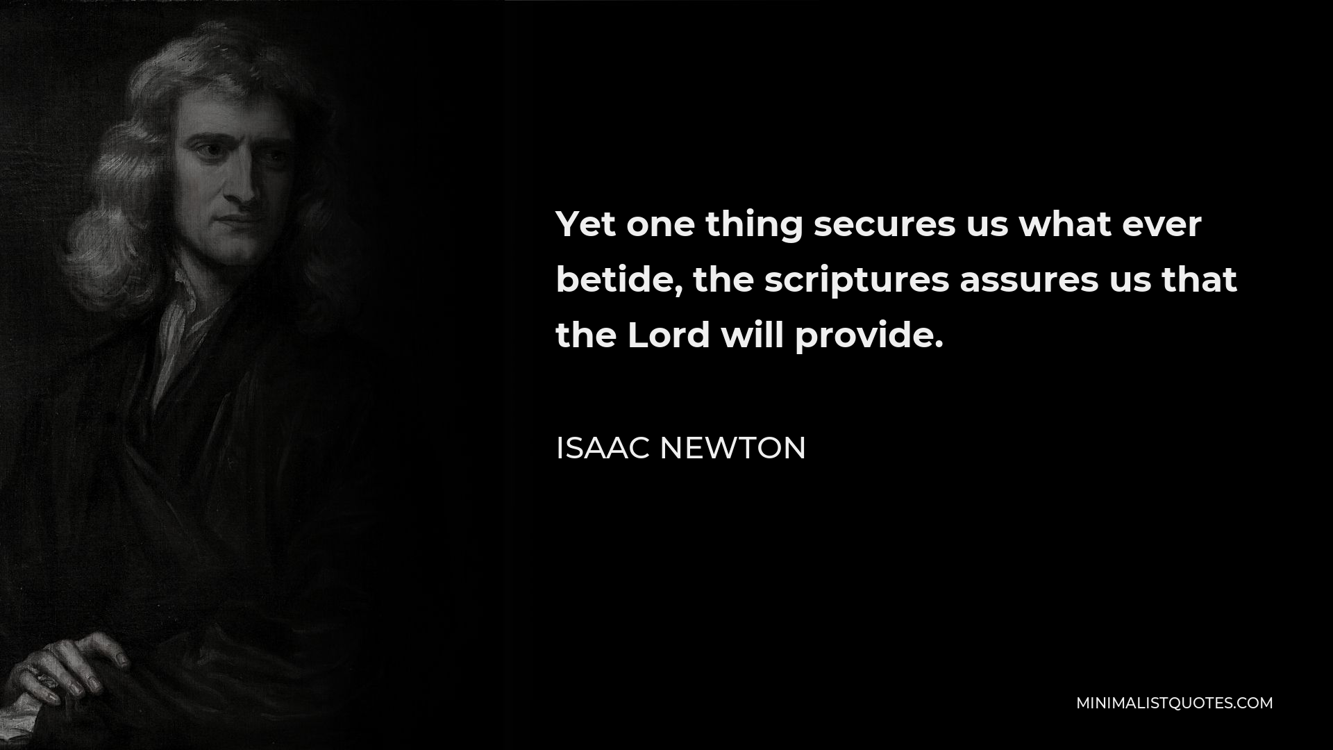 Isaac Newton Quote - Yet one thing secures us what ever betide, the scriptures assures us that the Lord will provide.
