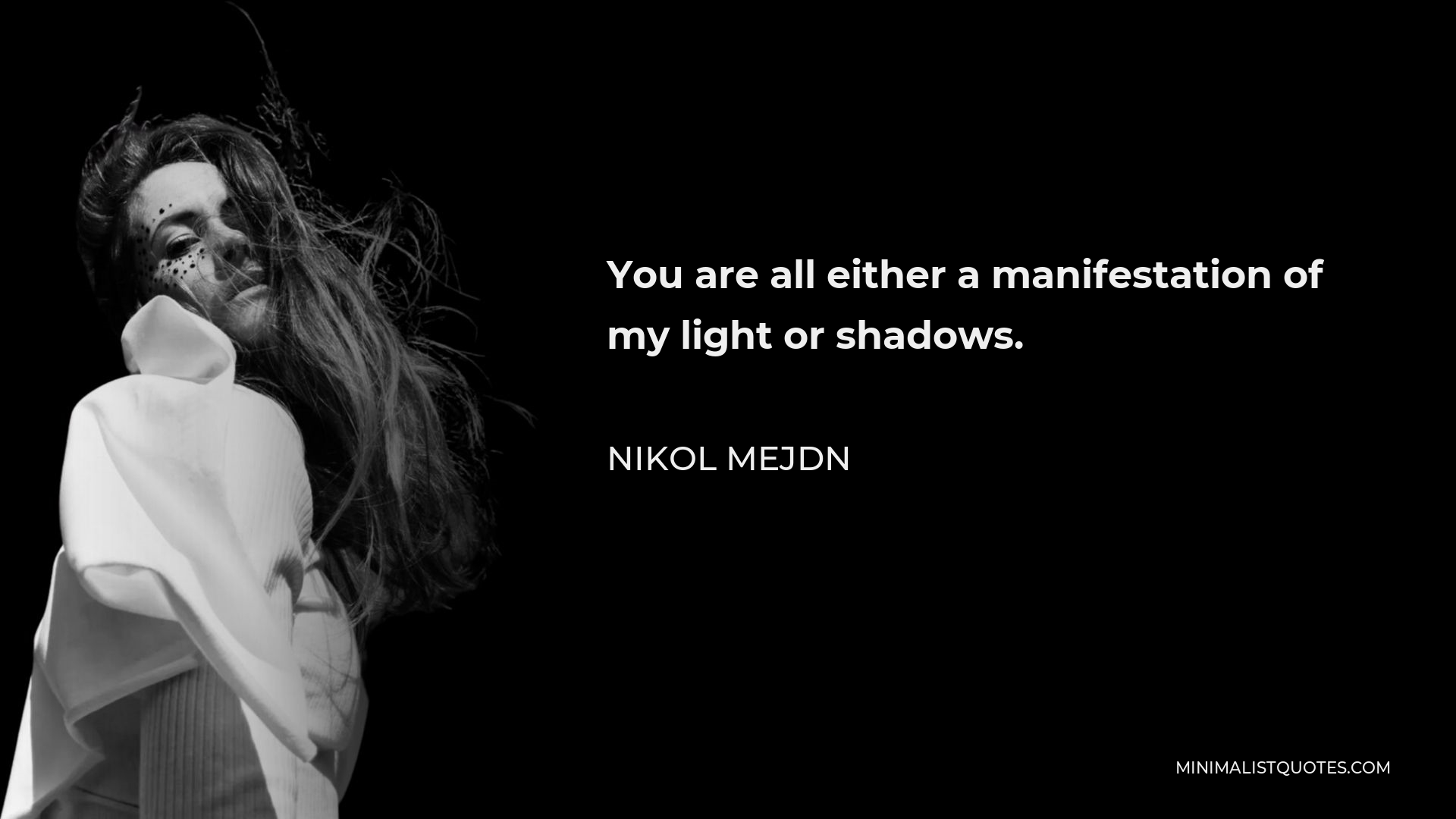 Nikol Mejdn Quote - You are all either a manifestation of my light or shadows.