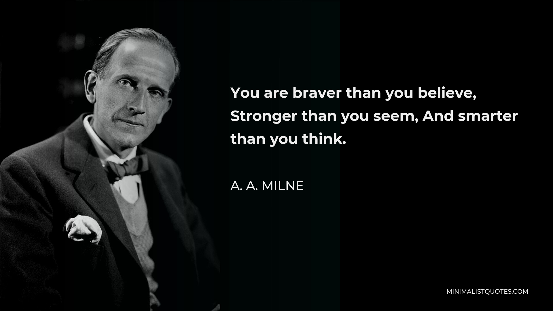 A. A. Milne Quote - You are braver than you believe, Stronger than you seem, And smarter than you think.