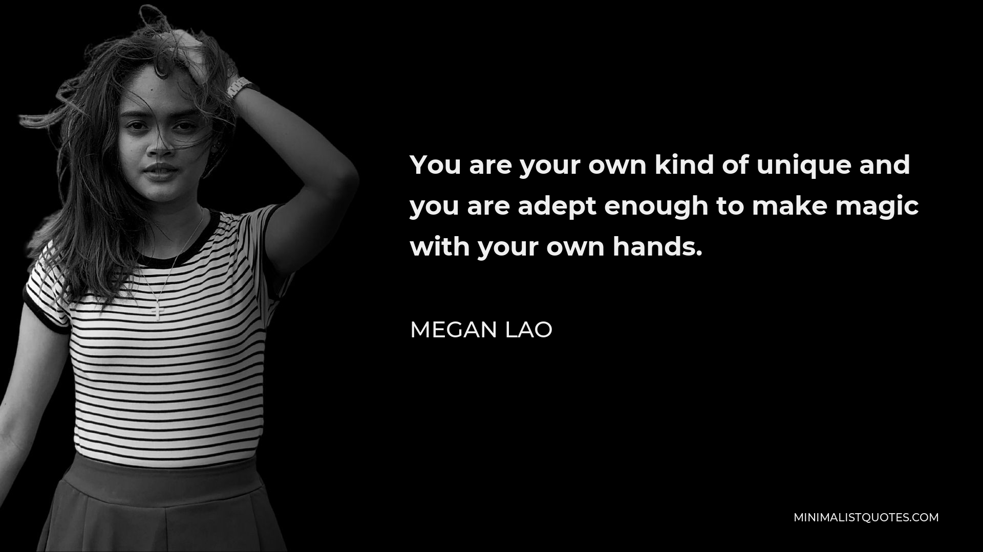 Megan Lao Quote - You are your own kind of unique and you are adept enough to make magic with your own hands.