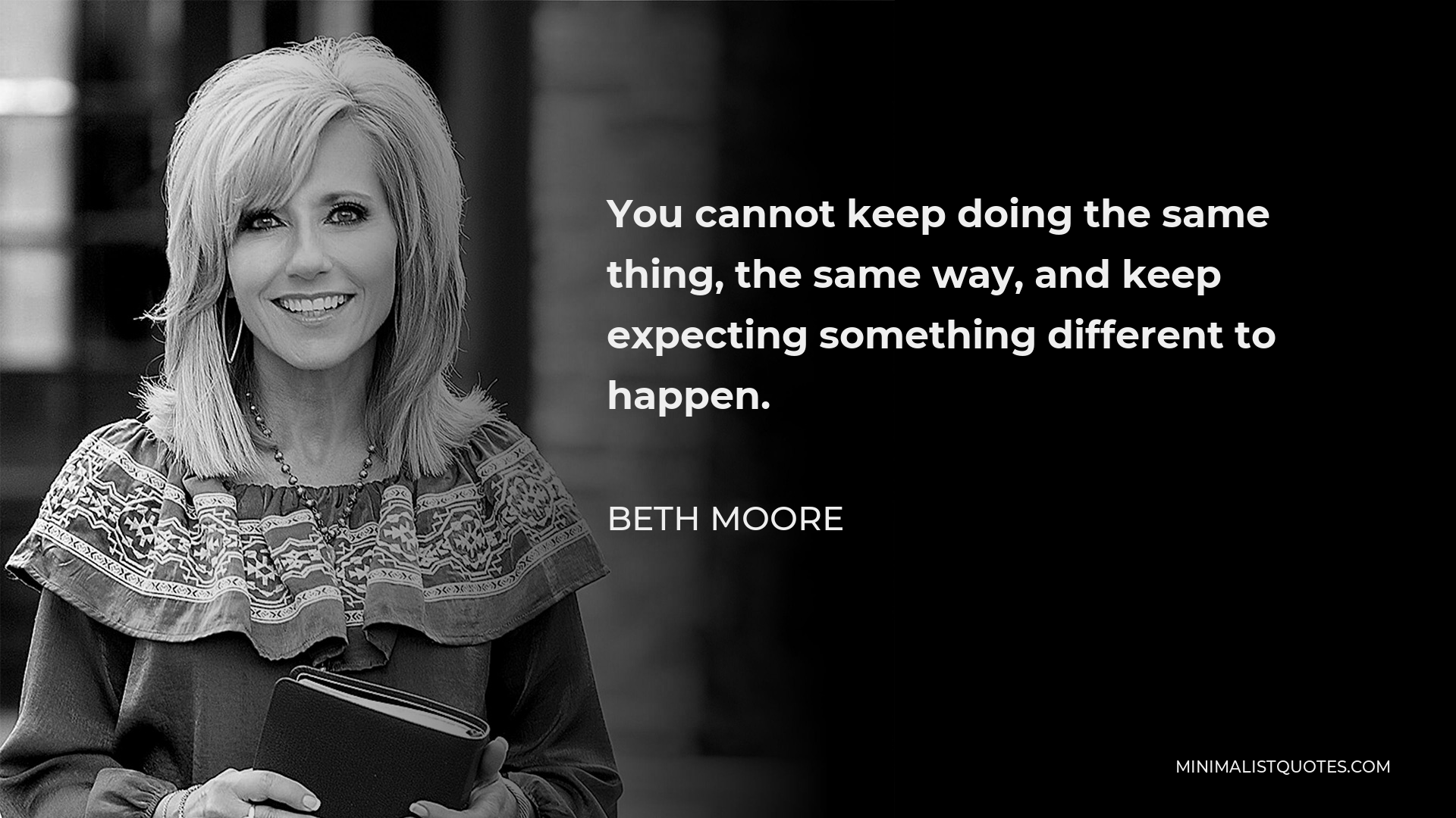 beth-moore-quote-you-cannot-keep-doing-the-same-thing-the-same-way