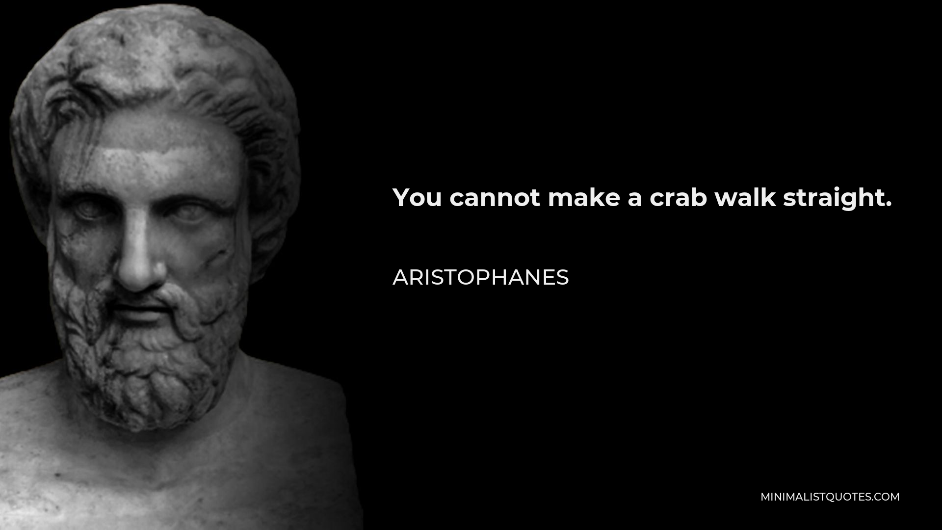 Aristophanes Quote - You cannot make a crab walk straight.