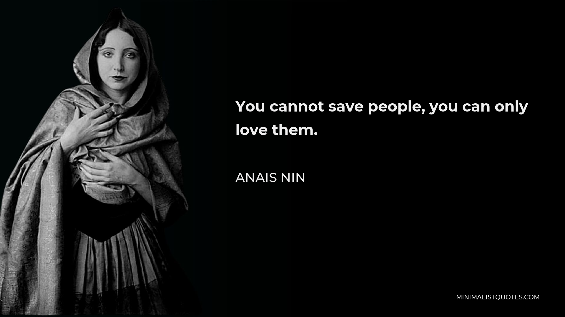 Anais Nin Quote - You cannot save people, you can only love them.
