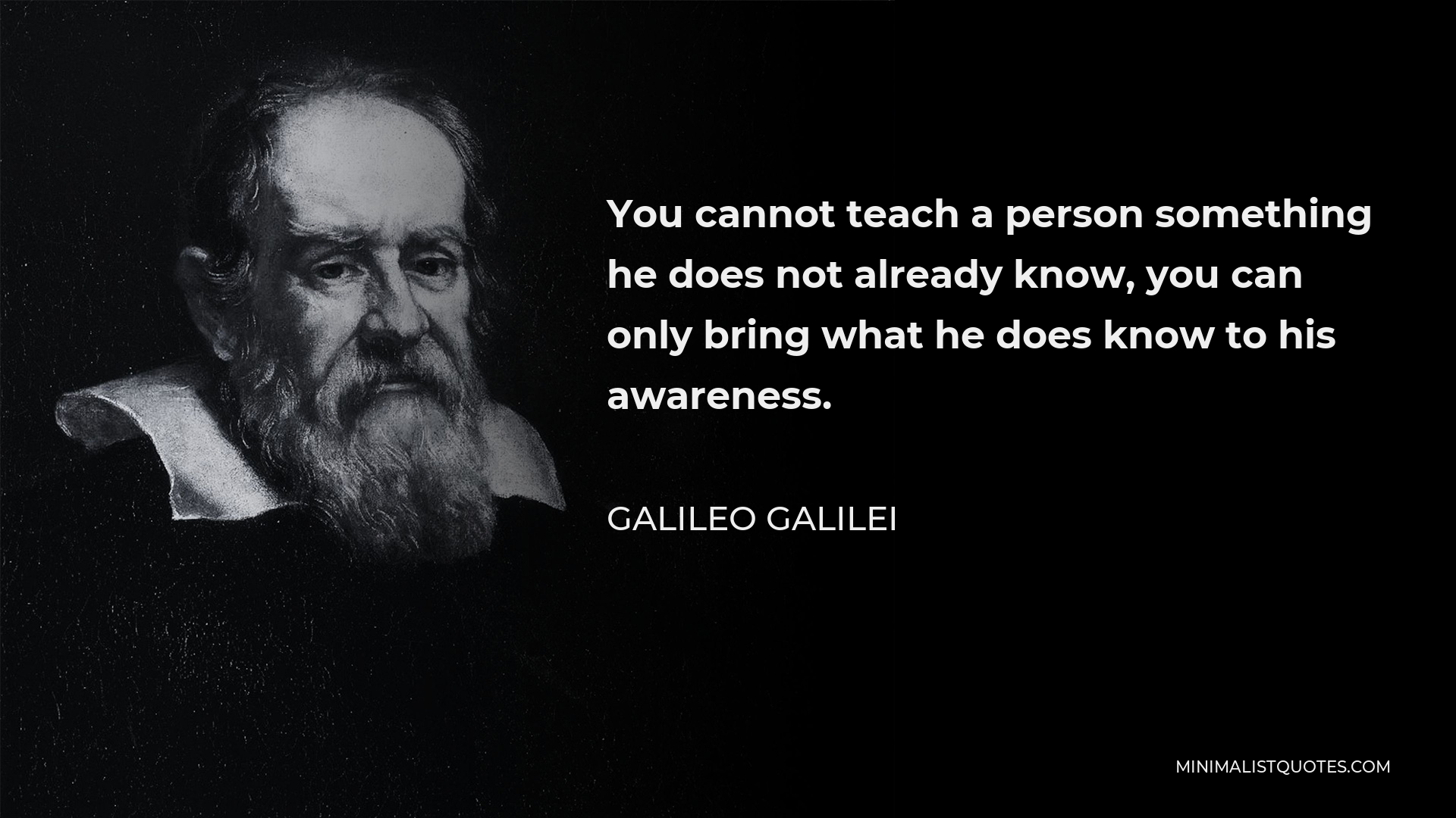 Galileo Galilei Quote - You cannot teach a person something he does not already know, you can only bring what he does know to his awareness.