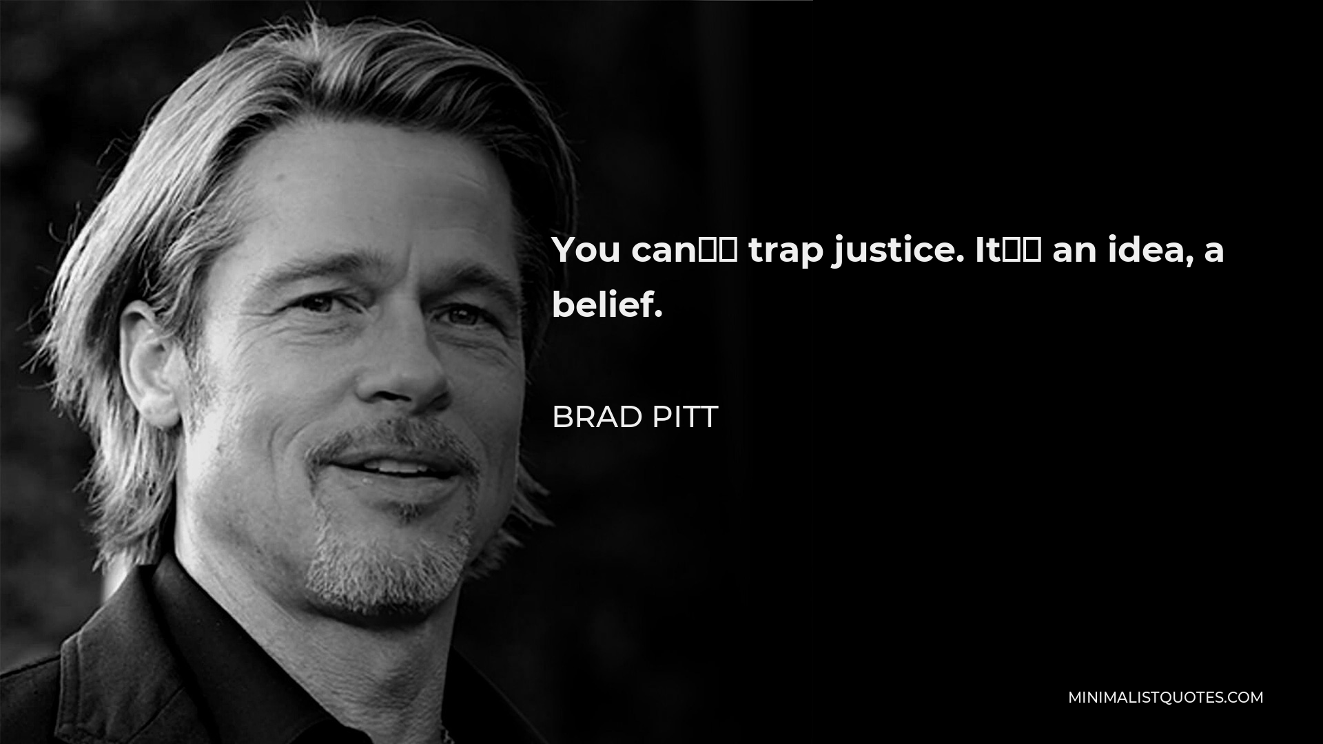 Brad Pitt Quote - You can’t trap justice. It’s an idea, a belief.