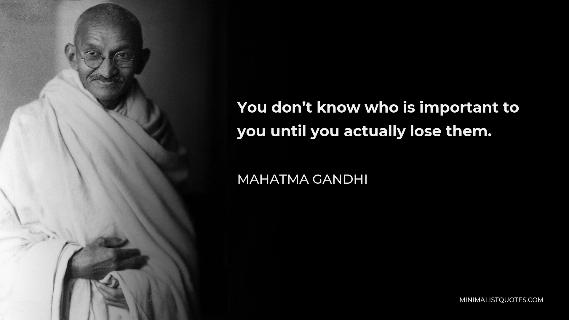 mahatma-gandhi-quote-you-don-t-know-who-is-important-to-you-until-you