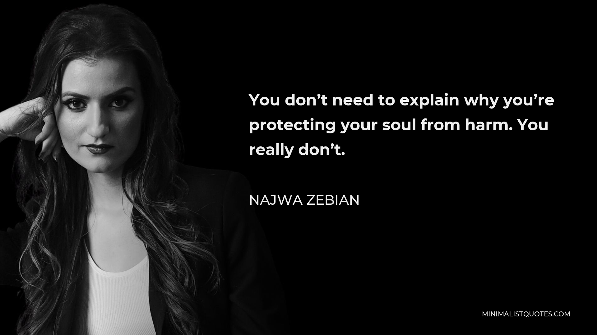 Najwa Zebian Quote - You don’t need to explain why you’re protecting your soul from harm. You really don’t.