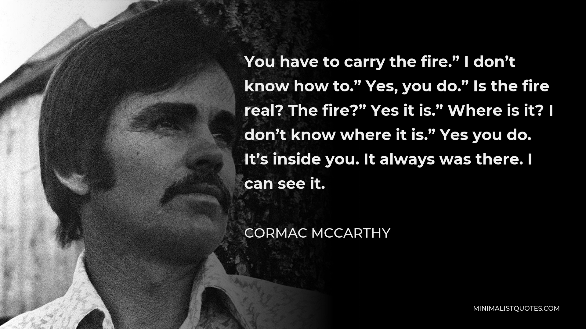 Cormac McCarthy Quote: You have to carry the fire.