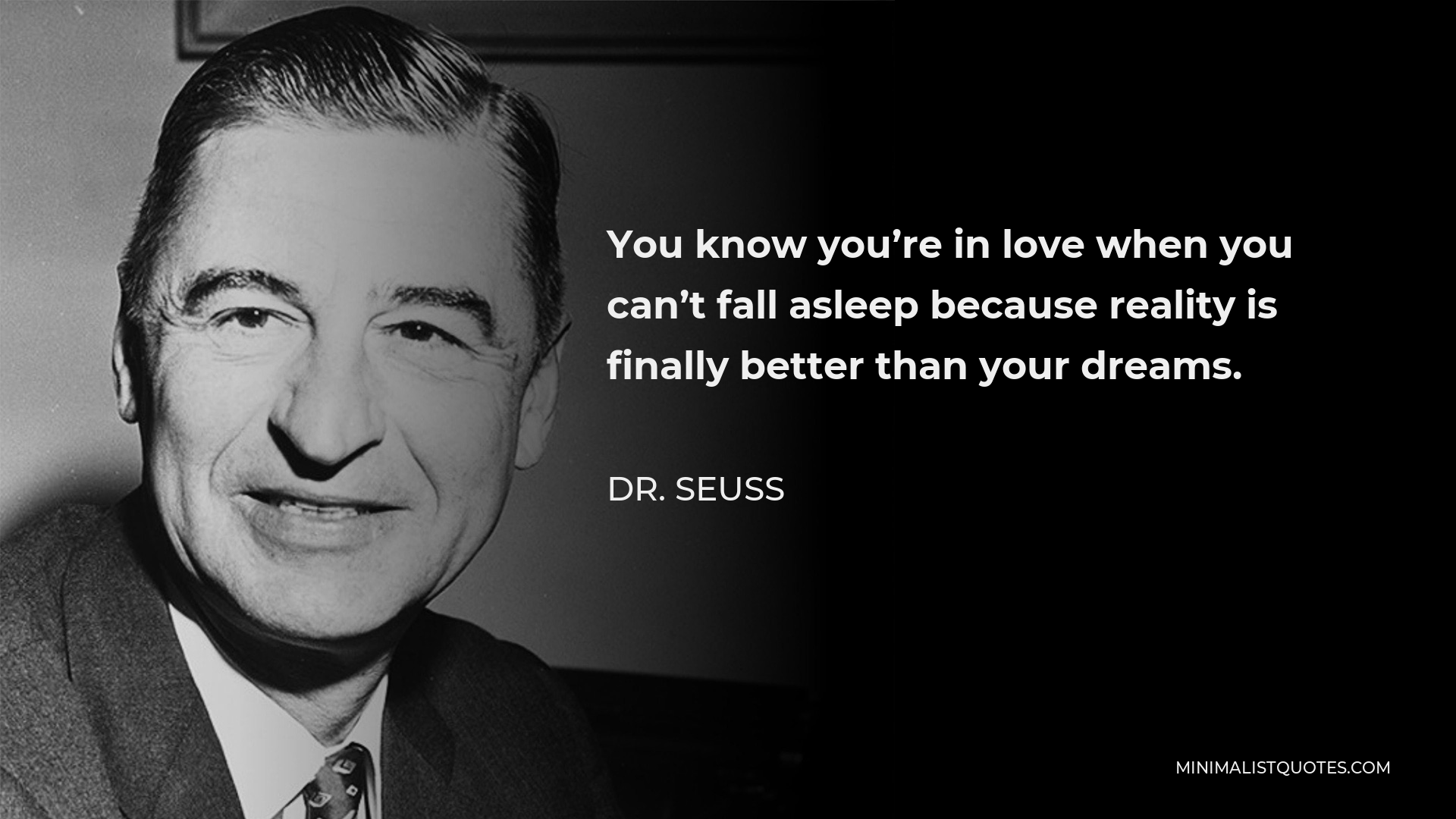 Dr. Seuss Quote - You know you’re in love when you can’t fall asleep because reality is finally better than your dreams.