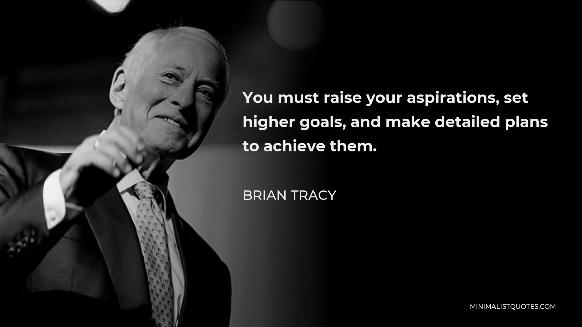 Brian Tracy Quote - You must raise your aspirations, set higher goals, and make detailed plans to achieve them.