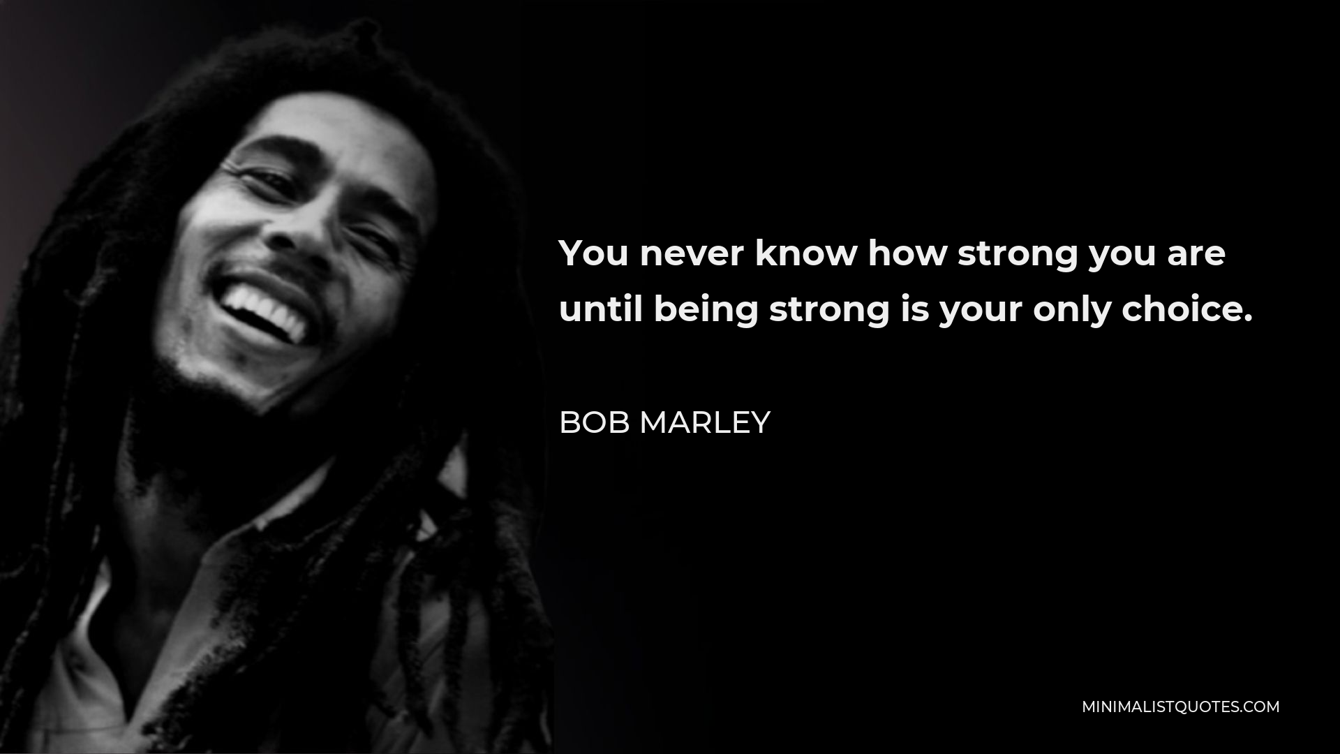Bob Marley Quote - You never know how strong you are until being strong is your only choice.