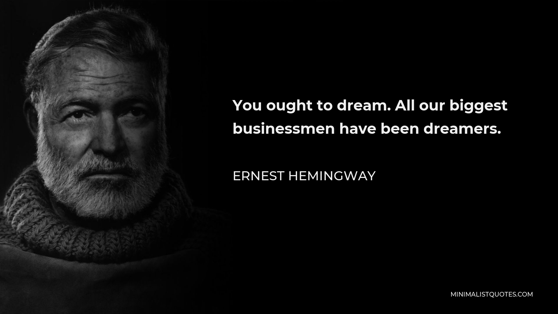 Ernest Hemingway Quote - You ought to dream. All our biggest businessmen have been dreamers.