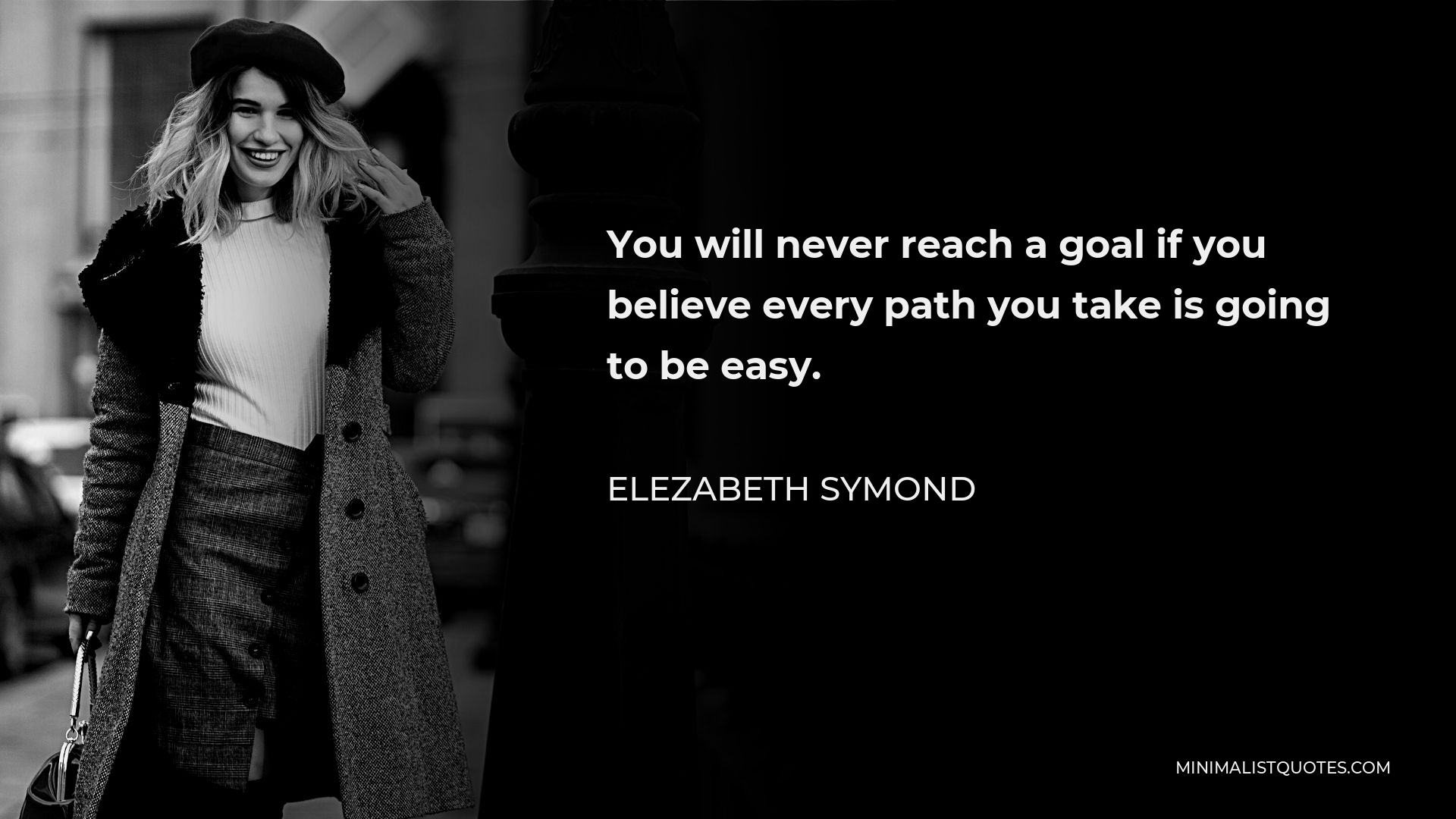 Elezabeth Symond Quote - You will never reach a goal if you believe every path you take is going to be easy.