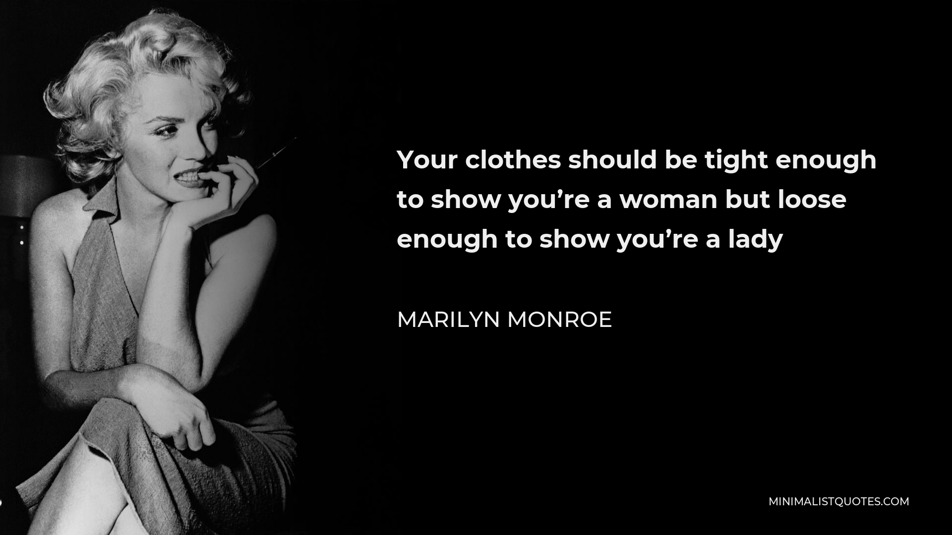 Marilyn Monroe Quote - Your clothes should be tight enough to show you’re a woman but loose enough to show you’re a lady