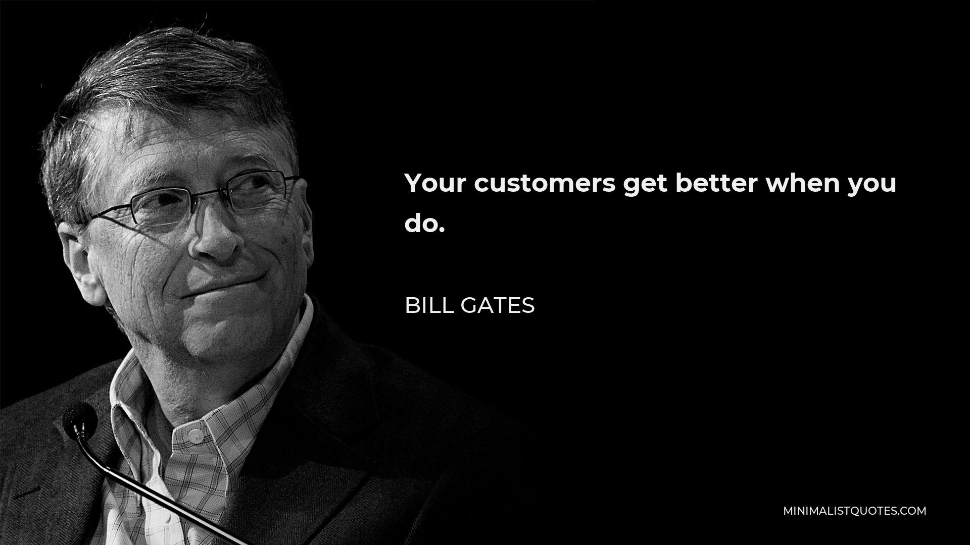 Bill Gates Quote - Your customers get better when you do.