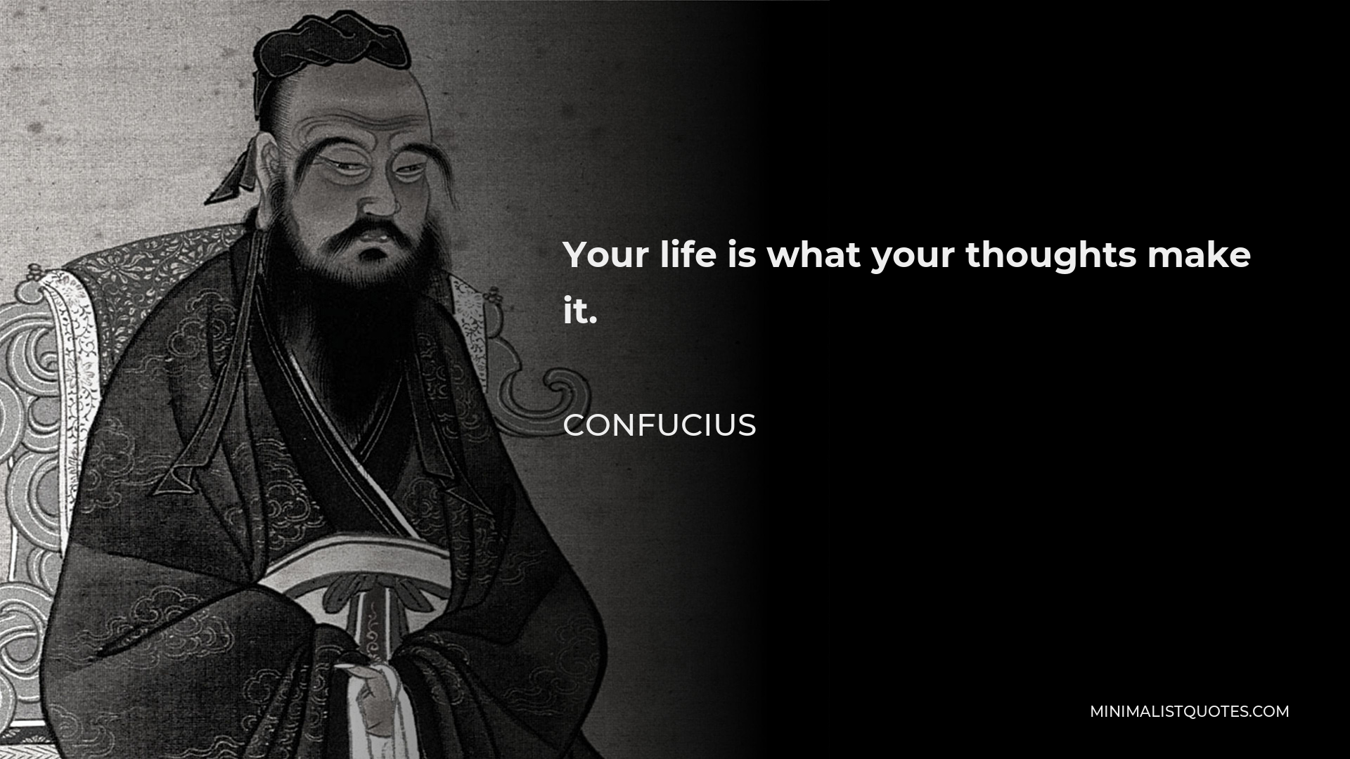 Confucius Quote - Your life is what your thoughts make it.