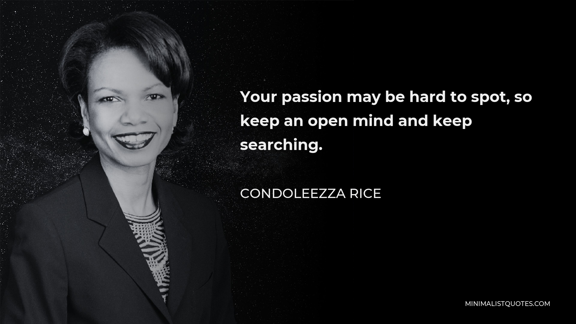Condoleezza Rice Quote - Your passion may be hard to spot, so keep an open mind and keep searching.