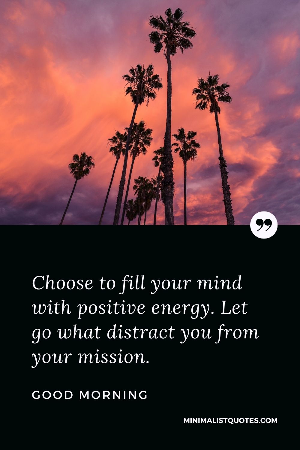 Good Morning Wish & Message With Image: Choose to fill your mind with positive energy. Let go what distract you from your mission.