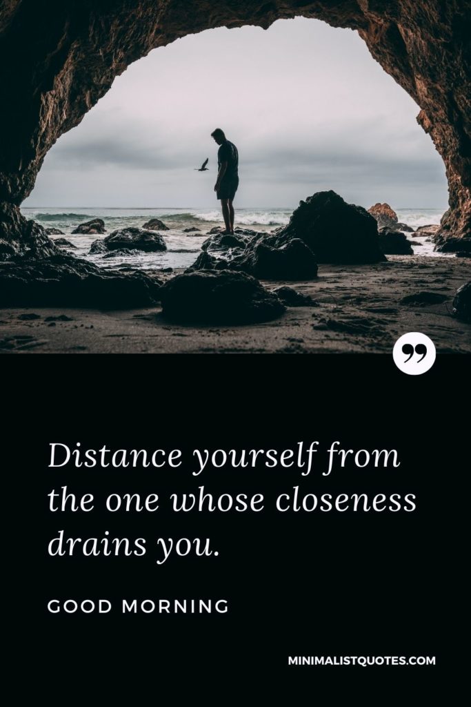 Good Morning Wish & Message With Image: Distance yourself from the one whose closeness drains you.
