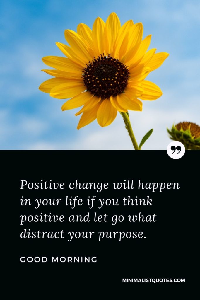 Good Morning Wish & Message With Image: Positive change will happen in your life if you think positive and let go what distract your purpose.
