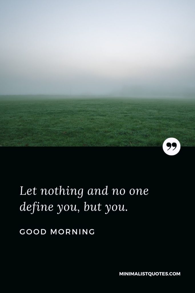 Good Morning Wish & Message With Image: Let nothing and no one define you, but you.