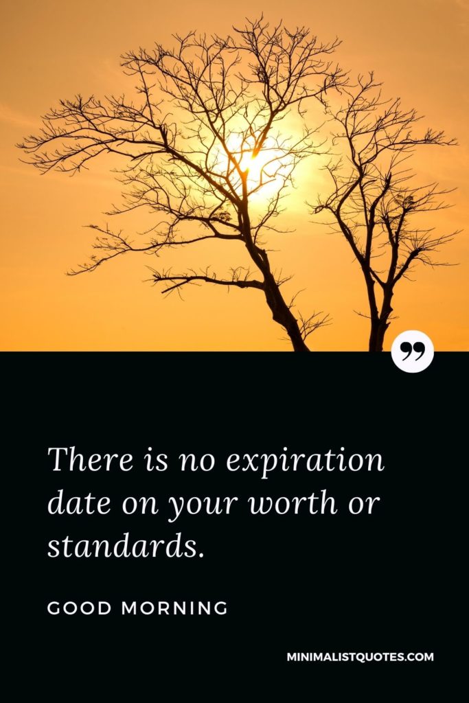 Good Morning Wish & Message With Image: There is no expiration date on your worth or standards.