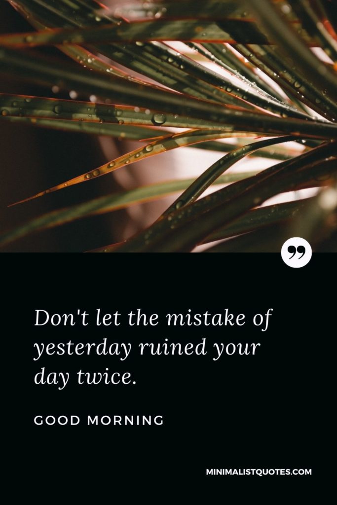 Good Morning Wish & Message With Image: Don't let the mistake of yesterday ruined your day twice.