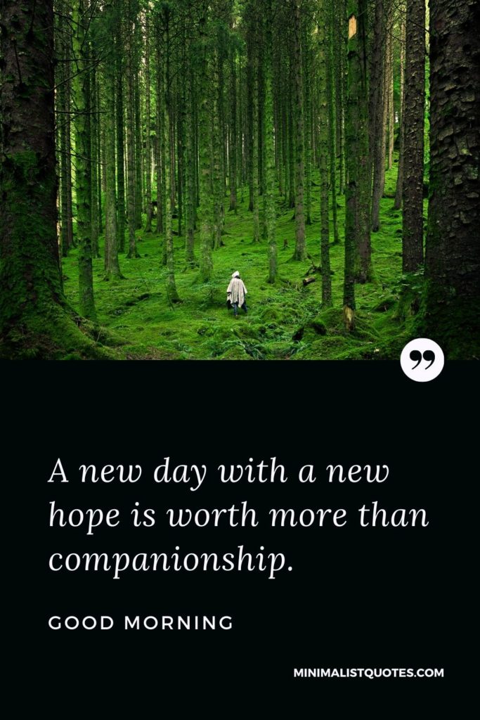 Good Morning Wish & Message With Image: A new day with a new hope is worth more than companionship.